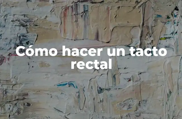 Cómo Hacer un Tacto Rectal
