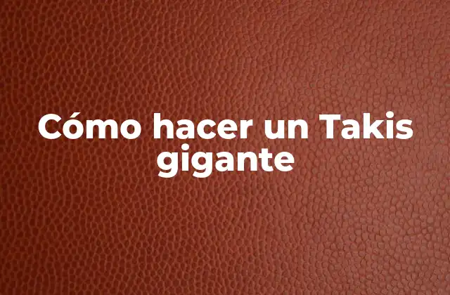 Cómo Hacer un Takis Gigante