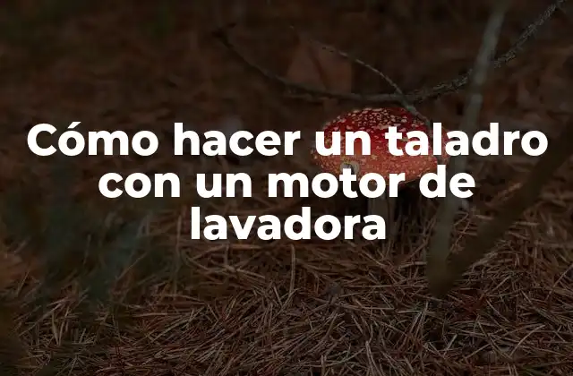 Cómo Hacer un Taladro con un Motor de Lavadora