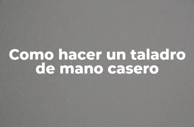 Como Hacer un Taladro de Mano Casero