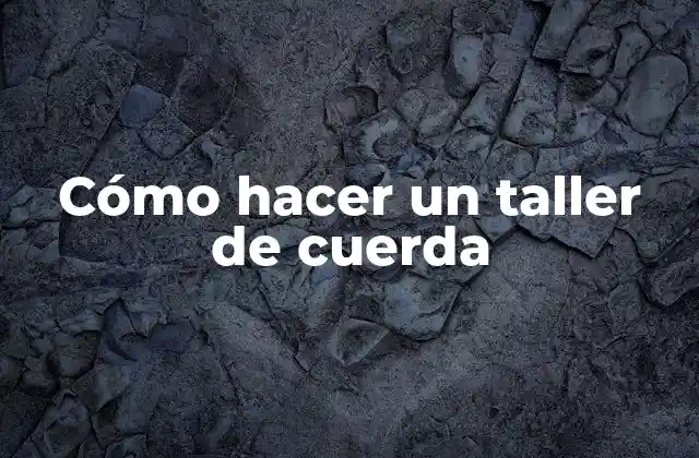 Cómo Hacer un Taller de Cuerda