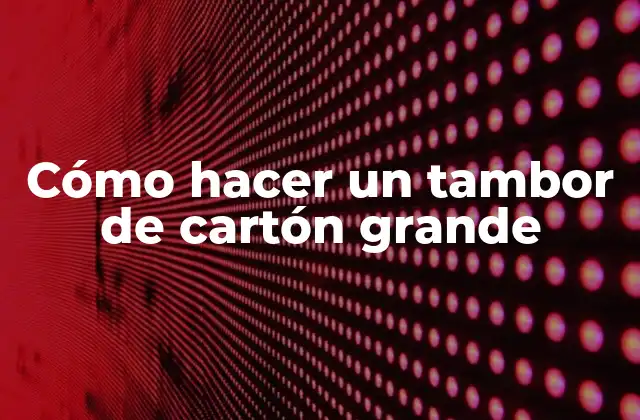 Cómo Hacer un Tambor de Cartón Grande