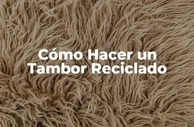 Cómo Hacer un Tambor Reciclado