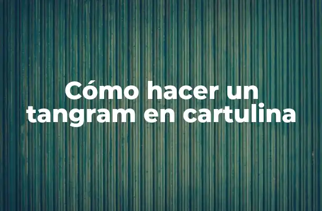 Cómo Hacer un Tangram en Cartulina