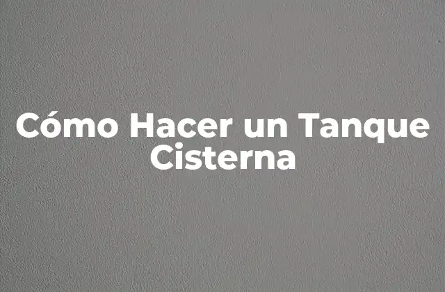 Cómo Hacer un Tanque Cisterna
