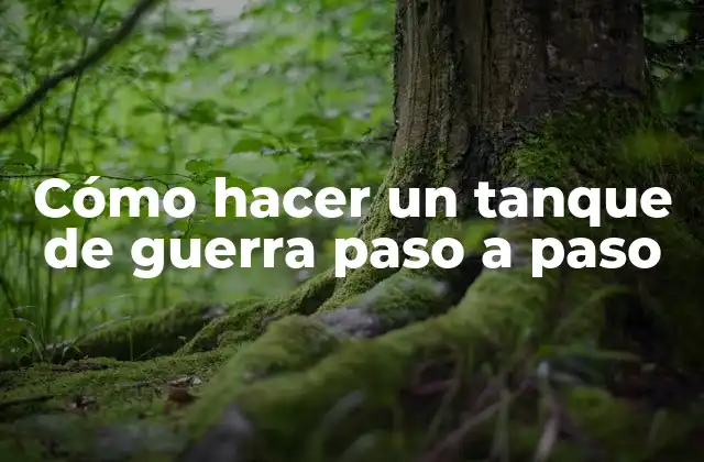 Cómo Hacer un Tanque de Guerra Paso a Paso