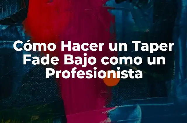 Cómo Hacer un Taper Fade bajo como un Profesionista