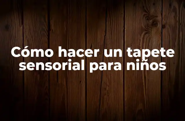 Cómo Hacer un Tapete Sensorial para Niños