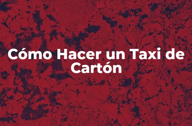 Cómo Hacer un Taxi de Cartón