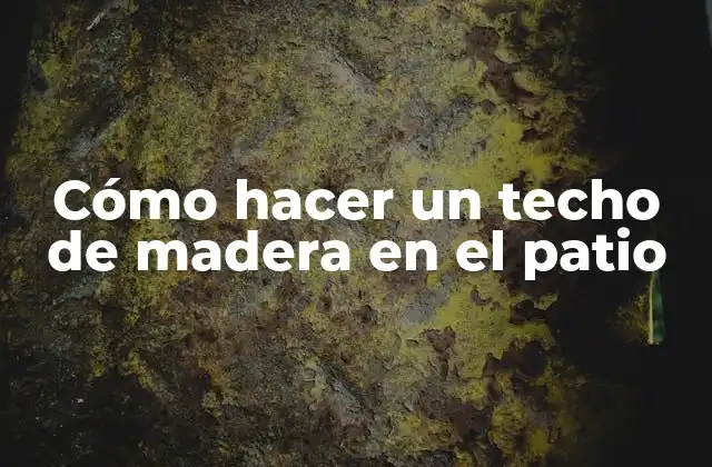 Cómo Hacer un Techo de Madera en el Patio