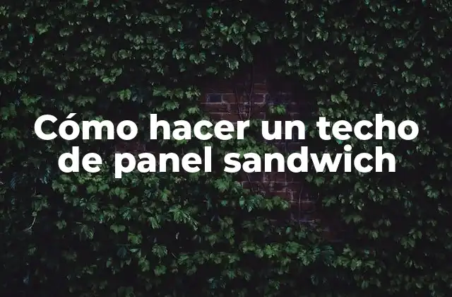 Cómo Hacer un Techo de Panel Sandwich