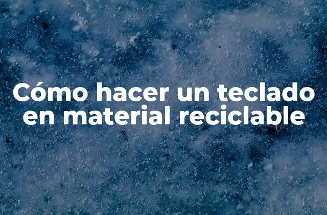 Cómo Hacer un Teclado en Material Reciclable