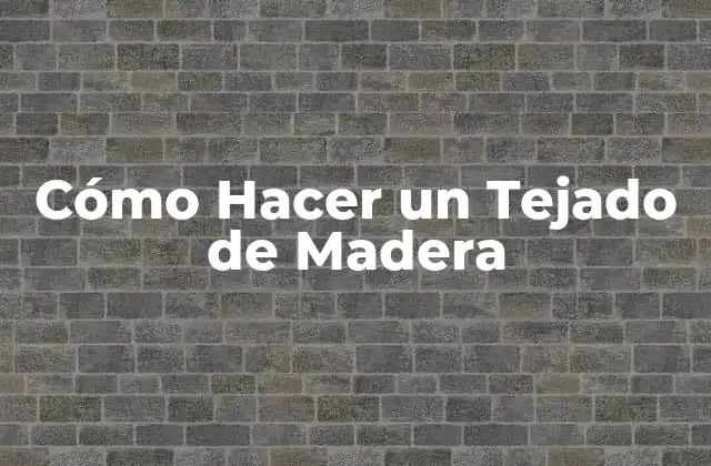Cómo Hacer un Tejado de Madera