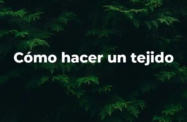 Cómo Hacer un Tejido