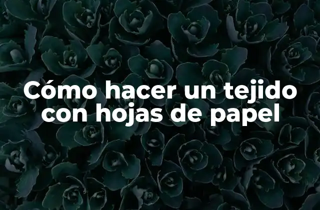 Cómo Hacer un Tejido con Hojas de Papel