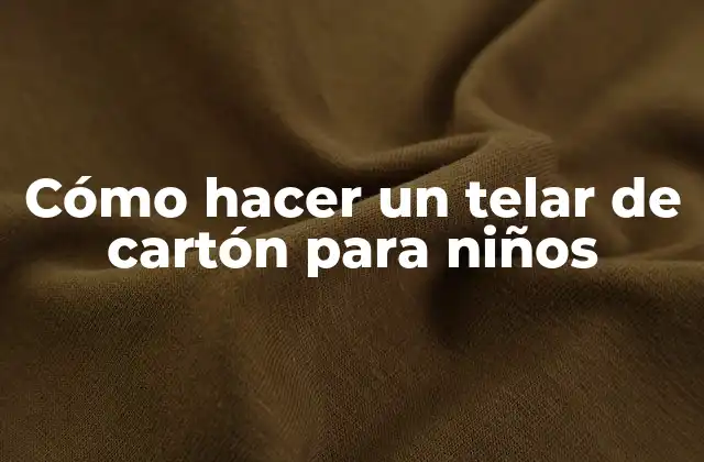 Cómo Hacer un Telar de Cartón para Niños