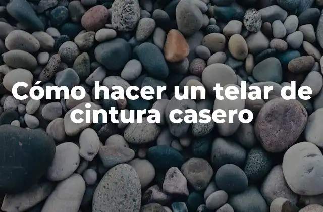 Cómo Hacer un Telar de Cintura Casero