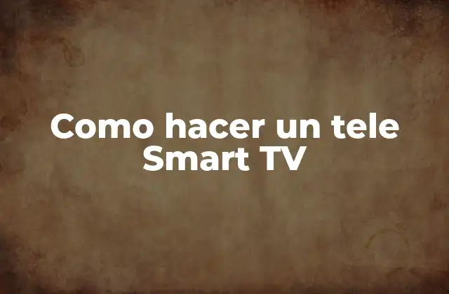 Como Hacer un Tele Smart Tv