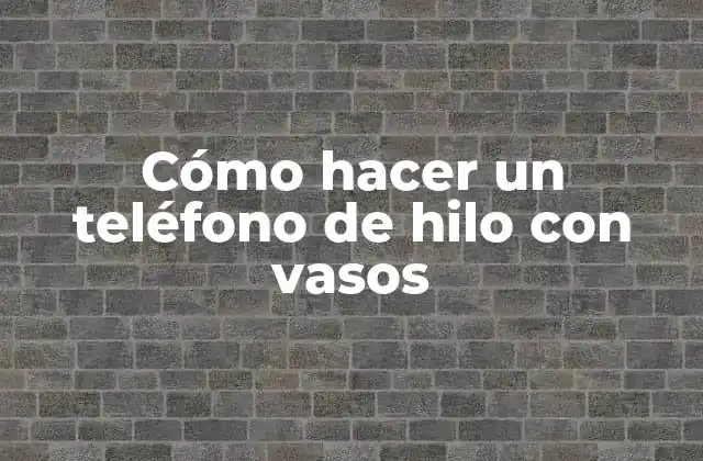 Cómo Hacer un Teléfono de Hilo con Vasos