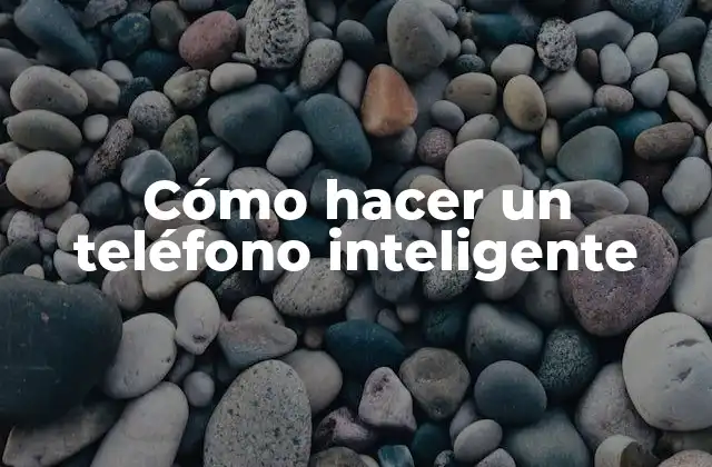 Cómo Hacer un Teléfono Inteligente