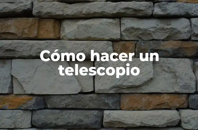 Cómo Hacer un Telescopio