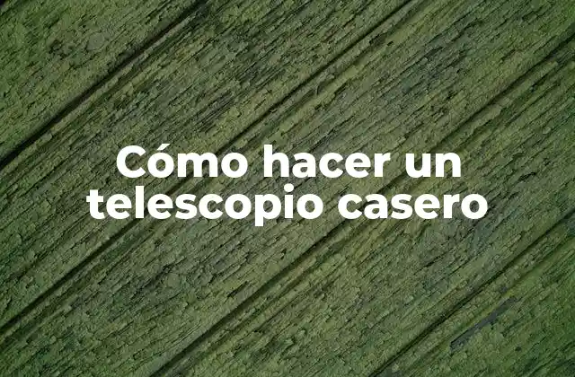Cómo Hacer un Telescopio Casero