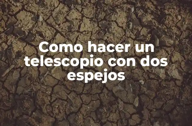 Como Hacer un Telescopio con Dos Espejos