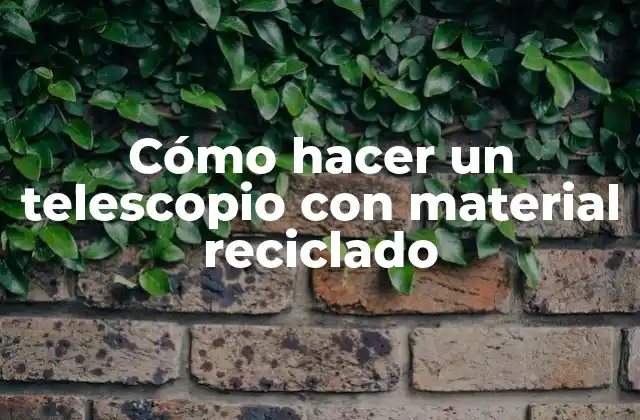 Cómo hacer un telescopio con material reciclado