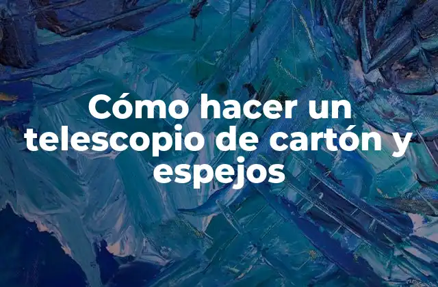 Cómo Hacer un Telescopio de Cartón y Espejos