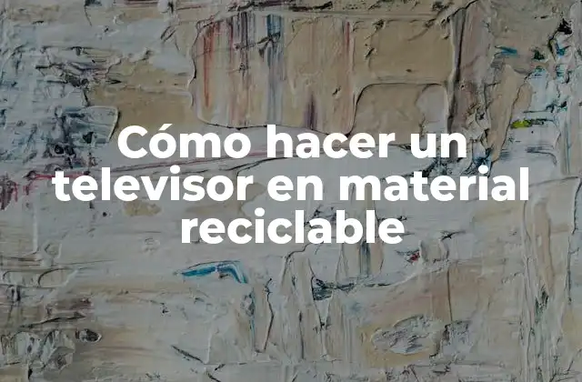 Cómo Hacer un Televisor en Material Reciclable