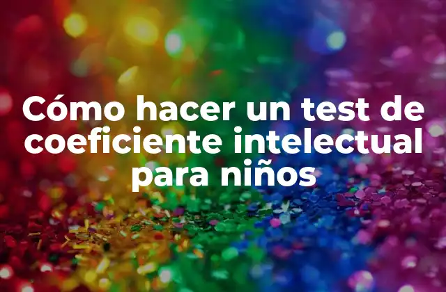 Cómo Hacer un Test de Coeficiente Intelectual para Niños