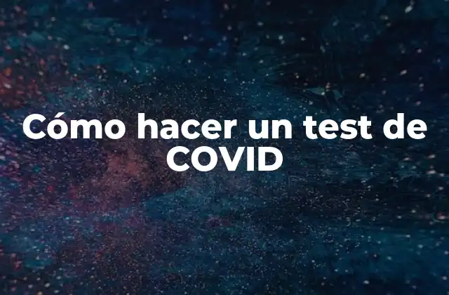 ¿Qué es un test de COVID y cómo funciona?