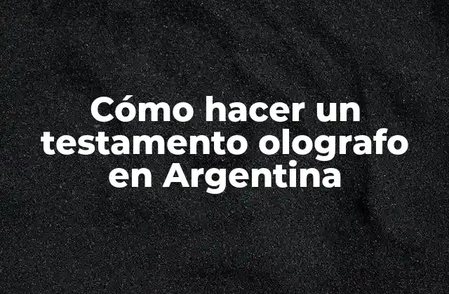 Cómo Hacer un Testamento Olografo en Argentina