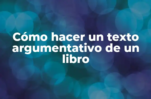 Cómo Hacer un Texto Argumentativo de un Libro