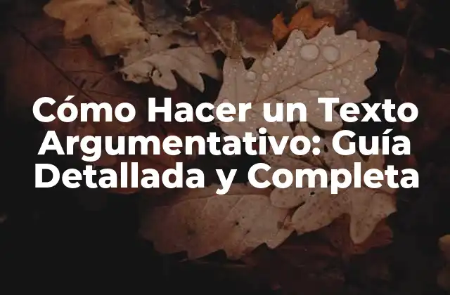Cómo Hacer un Texto Argumentativo: Guía Detallada y Completa