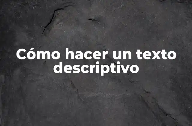 Cómo Hacer un Texto Descriptivo