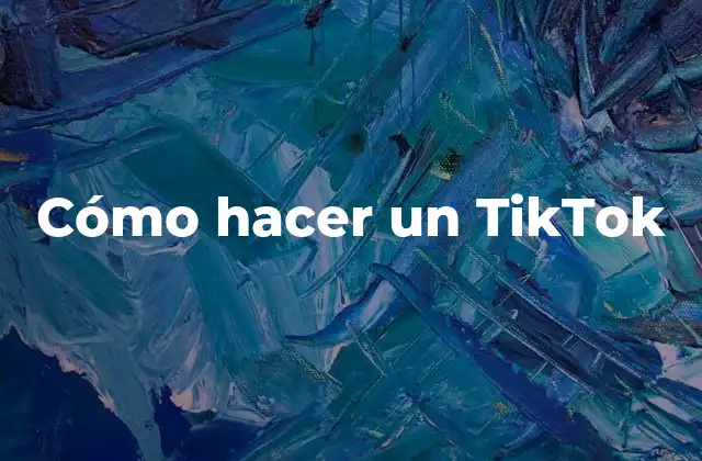 Cómo Hacer un Tiktok