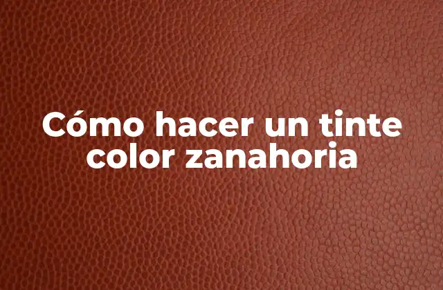 Cómo Hacer un Tinte Color Zanahoria