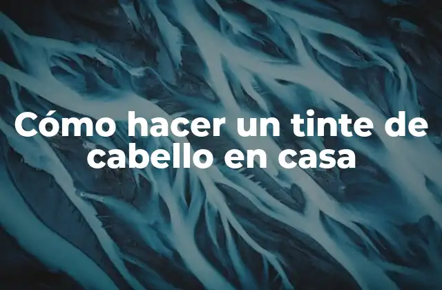 Cómo Hacer un Tinte de Cabello en Casa