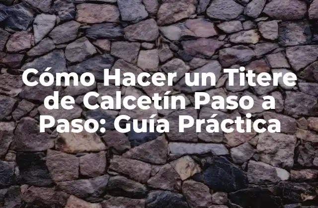 Cómo Hacer un Titere de Calcetín Paso a Paso: Guía Práctica