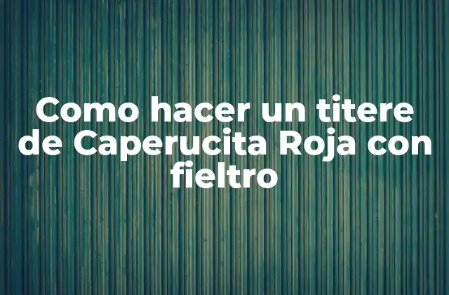 Como Hacer un Titere de Caperucita Roja con Fieltro