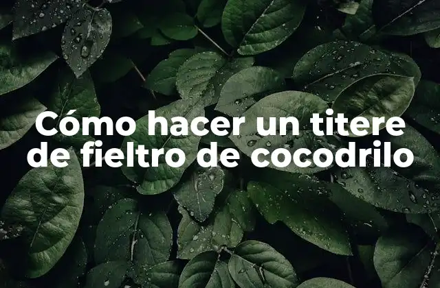 Cómo hacer un titere de fieltro de cocodrilo