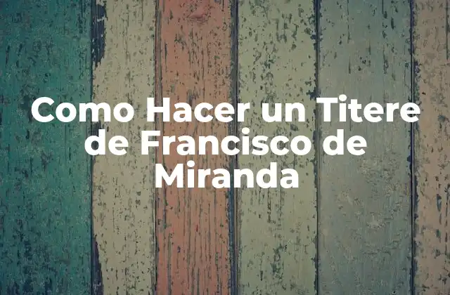 Como Hacer un Titere de Francisco de Miranda