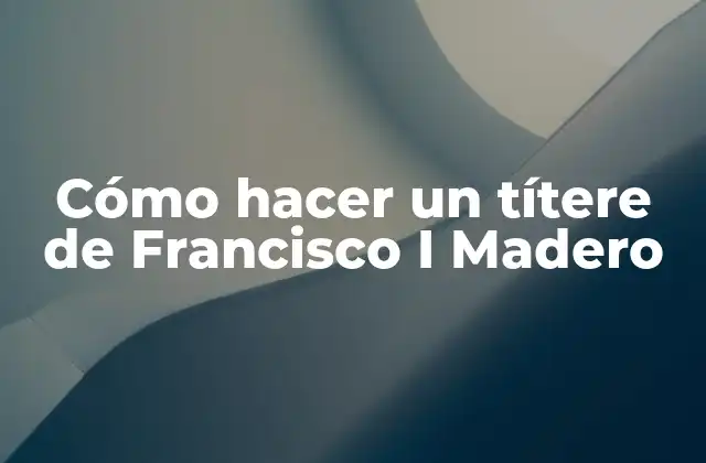 Cómo Hacer un Títere de Francisco I Madero