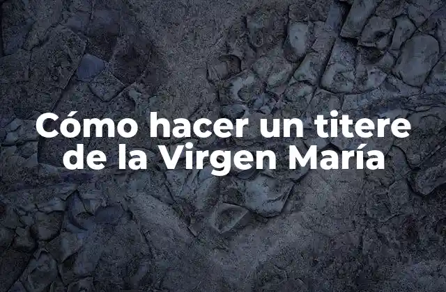 Cómo Hacer un Titere de la Virgen María