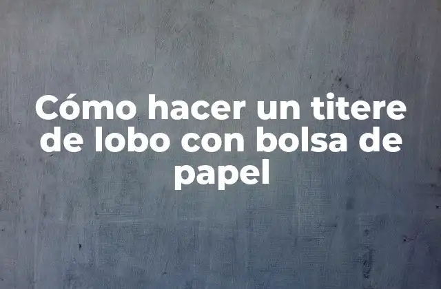 Cómo Hacer un Titere de Lobo con Bolsa de Papel