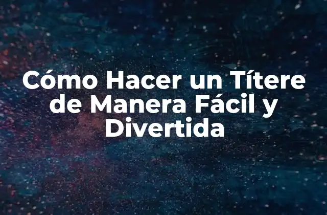 Cómo Hacer un Títere de Manera Fácil y Divertida 2 Materiales Necesarios para Hacer un Títere