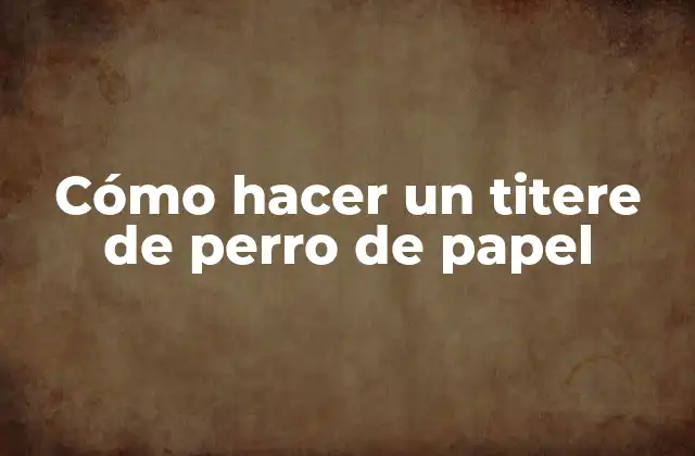 Cómo Hacer un Titere de Perro de Papel