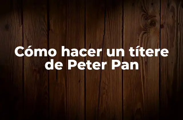 Cómo Hacer un Títere de Peter Pan