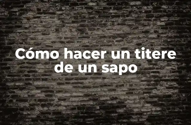 Cómo Hacer un Titere de un Sapo